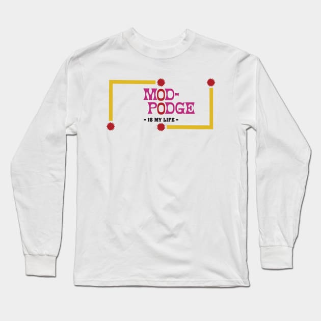 MOD-PODGE  is my life Long Sleeve T-Shirt by Eugene and Jonnie Tee's